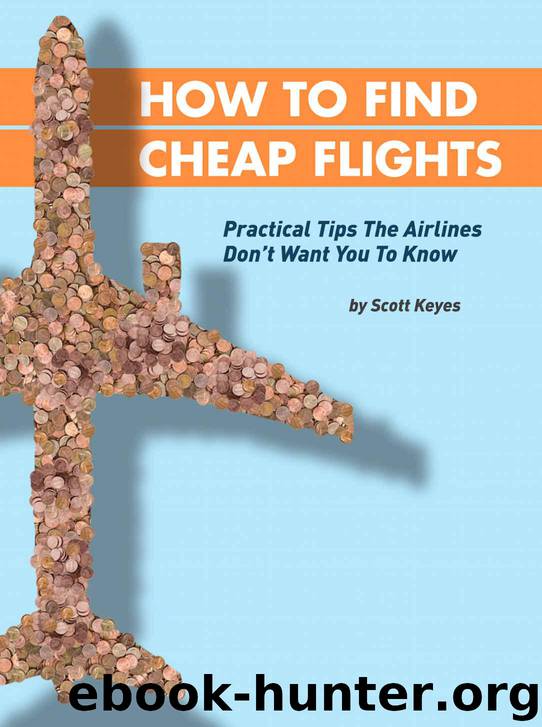 How To Find Cheap Flights: Practical Tips The Airlines Don't Want You To Know by Keyes Scott