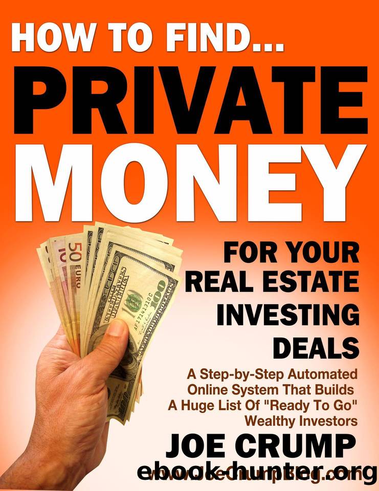 How To Find Private Money Lenders For Your Real Estate Investing Deals: A Step-by-Step Automated Online System That Builds A Huge List Of Ready To Go Wealthy Investors by Crump Joe
