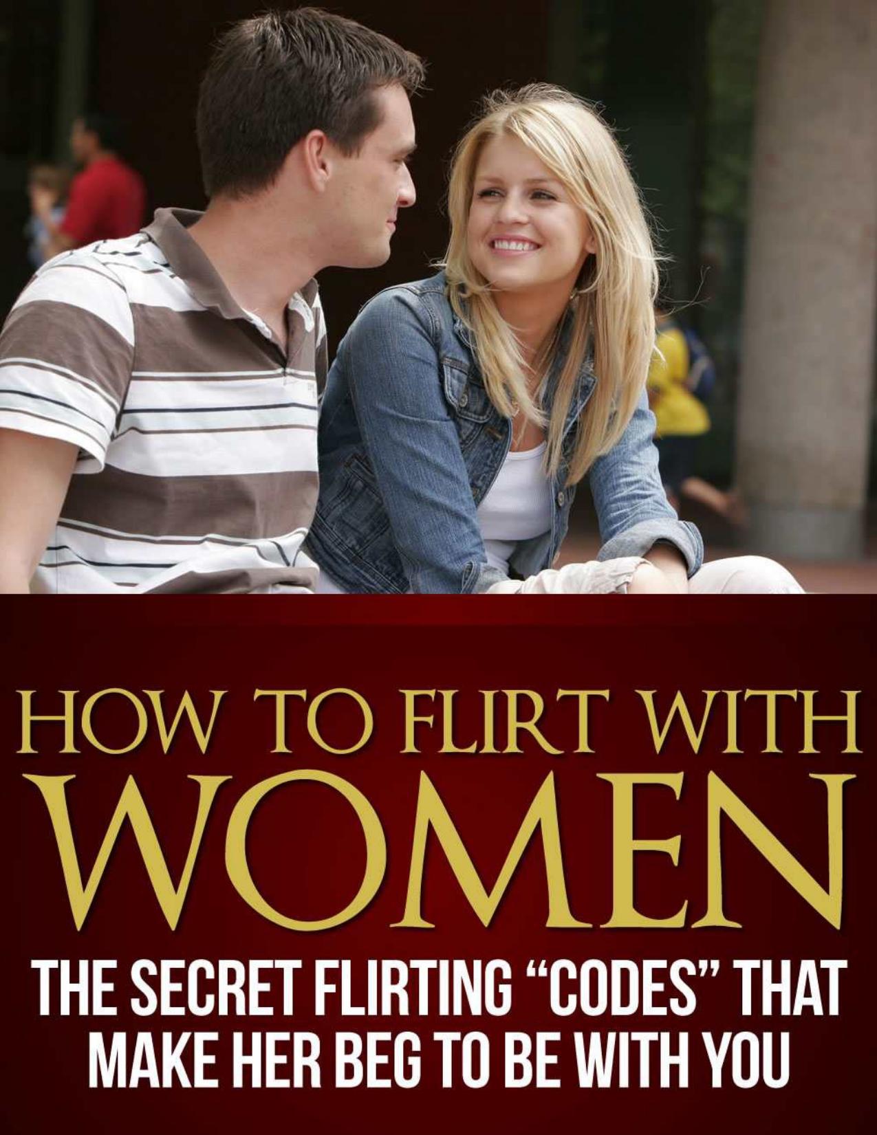 How To Flirt With Women: The Secret Flirting ''Codes'' That Make Her Beg To Be With You by Flynn