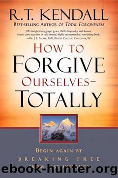 How To Forgive Ourselves Totally: Begin again by breaking free from past mistakes by R.T. Kendall