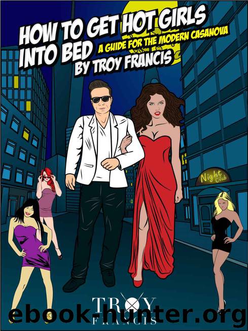 How To Get Hot Girls Into Bed: A Guide For The Modern Casanova by Troy Francis
