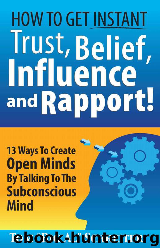 How To Get Instant Trust, Belief, Influence and Rapport! 13 Ways To Create Open Minds By Talking To The Subconscious Mind by Tom "Big Al" Schreiter