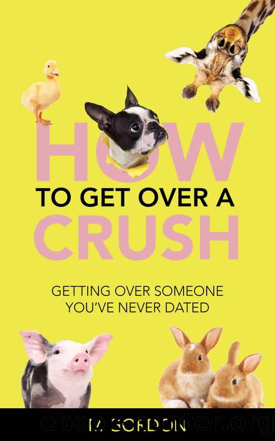 How To Get Over A Crush: Getting Over Someone You've Never Dated by M Gordon