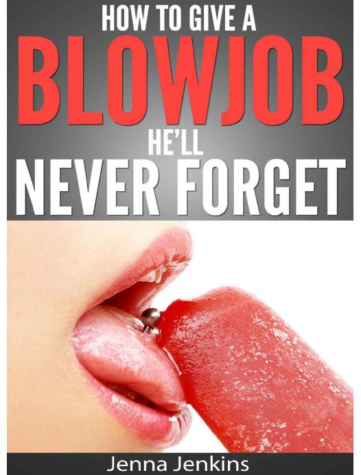 How To Give A Blow Job - Oral Sex He'll Never by Unknow