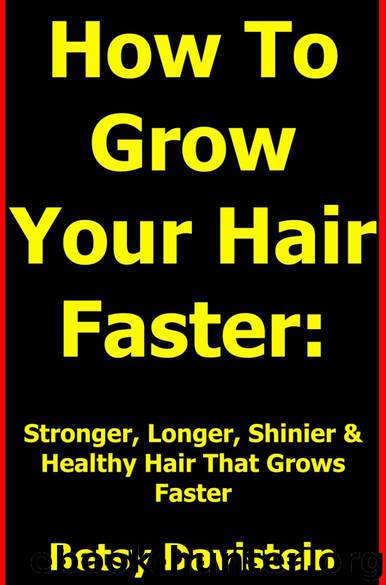 How To Grow Your Hair Faster: Getting Stronger, Longer, Shinier & Healthy Hair Growing Fast by Davistein Betsy