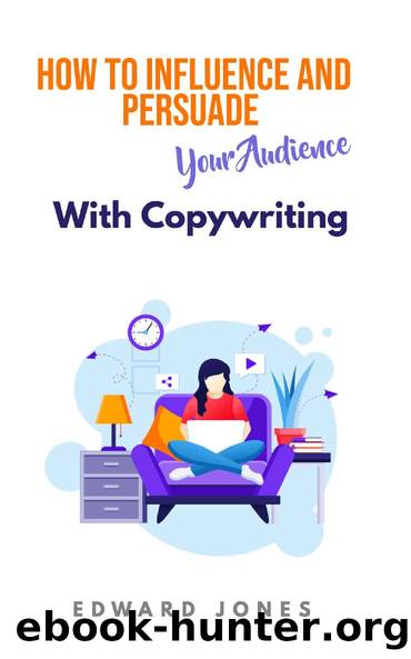 How To Influence And Persuade Your Audience With Copywriting: Discover the secrets of copywriting success from the master. From novice to pro in easy stages. by Edward Jones