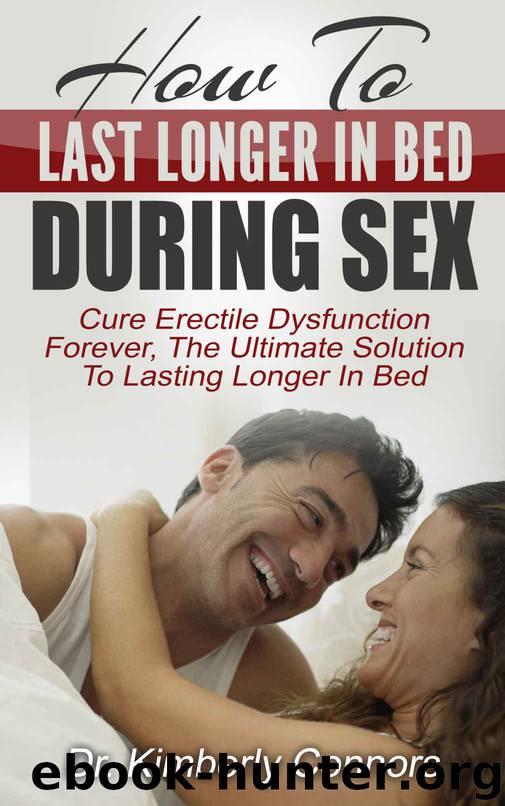 How To Last Longer In Bed During Sex: Cure Erectile Dysfunction Forever, The Ultimate Solution To Lasting Longer In Bed by Dr. Kimberly Connors