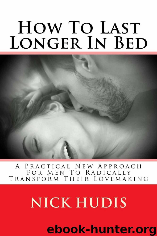 How To Last Longer In Bed: A practical new approach for men to radically transform their lovemaking by Hudis Nick