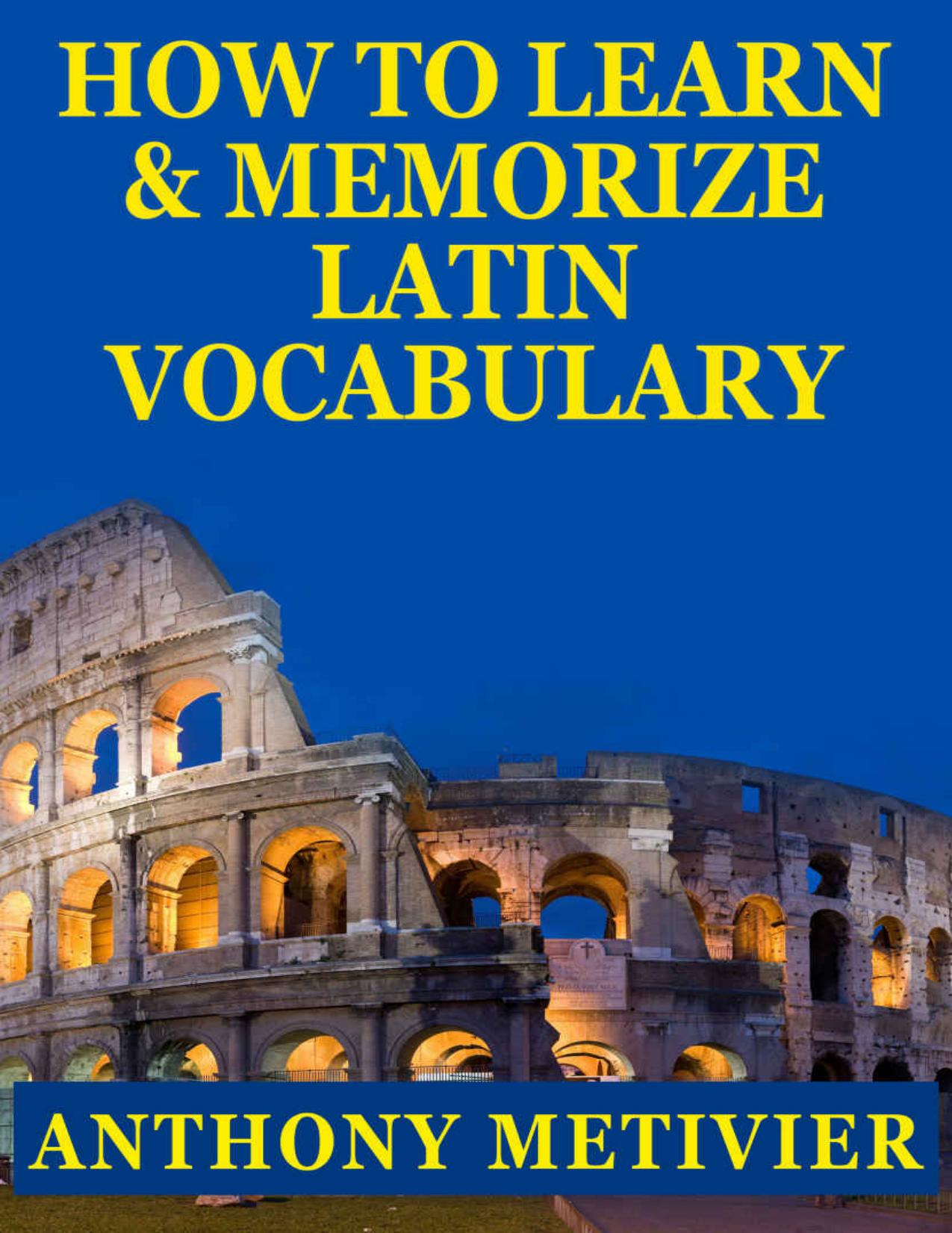 How To Learn And Memorize Latin Vocabulary ... Using A Memory Palace Specifically Designed For Classical Latin (Magnetic Memory Series) by Anthony Metivier