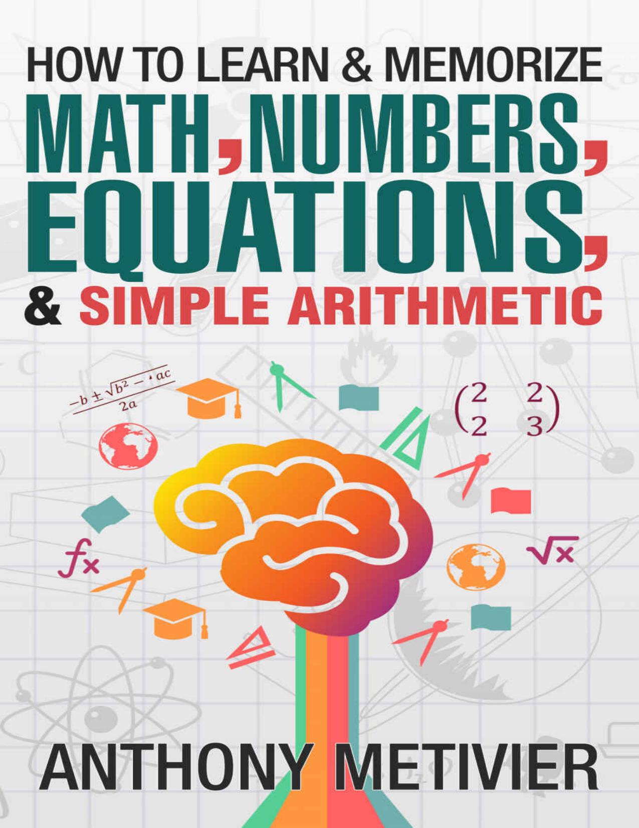 How To Learn And Memorize Math, Numbers, Equations, And Simple Arithmetic (Magnetic Memory Series) by Anthony Metivier