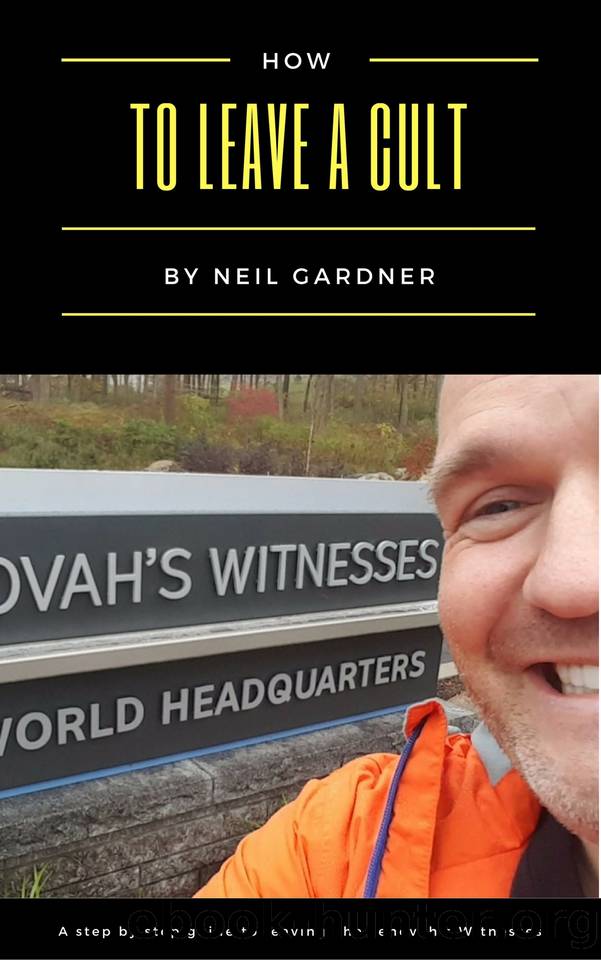 How To Leave A Cult: A Step By Step Guide To Leaving The Jehovah's Witnesses by Gardner Neil