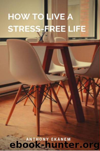How To Live Stress Free by Anthony Ekanem
