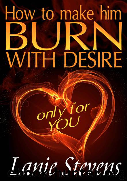 How To Make Him BURN With Desire…Only For YOU (FOR WOMEN ONLY Book 2) by Lanie Stevens