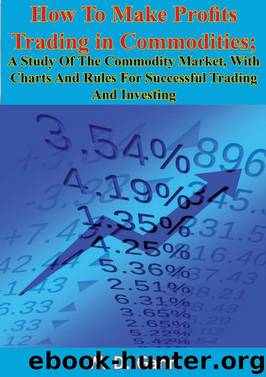 How To Make Profits Trading in Commodities: A Study Of The Commodity Market, With Charts And Rules For Successful Trading And Investing by W. D. Gann