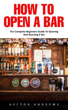 How To Open A Bar: The Complete Beginners Guide To Opening And Running A Bar by Hector Andrews