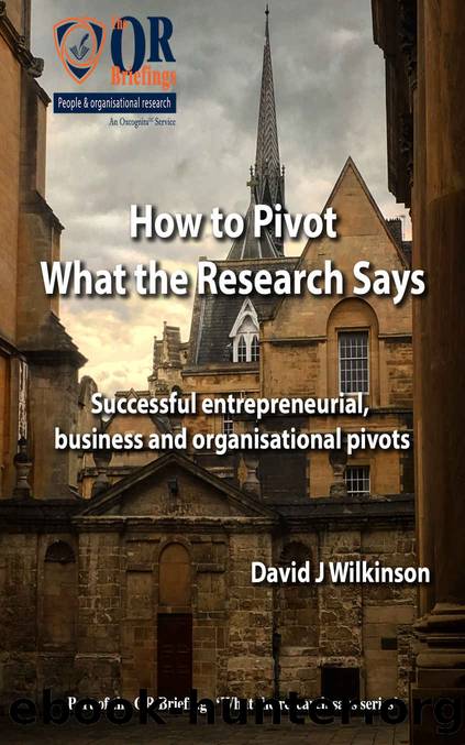 How To Pivot - What The Research Says: Successful entrepreneurial, business and organisational pivots by David J Wilkinson