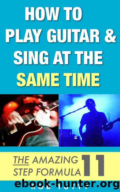 How To Play Guitar And Sing At The Same Time: The Amazing 11 Step Formula by Rob Tutty