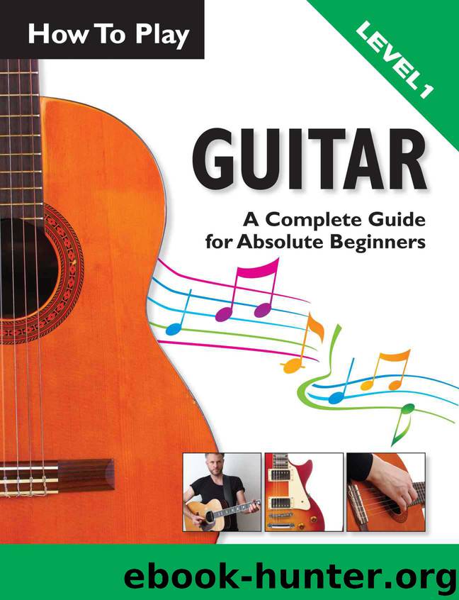 How To Play Guitar: A Complete Guide For Absolute Beginners - Level 1 by Parker Ben