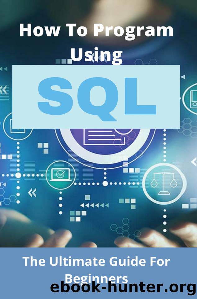 How To Program Using SQL: The Ultimate Guide For Beginners: How To Learn Sql Programming Beginners by Ringeisen Leone