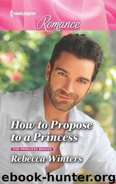 How To Propose To A Princess (The Princess Brides Book 3) by Rebecca Winters