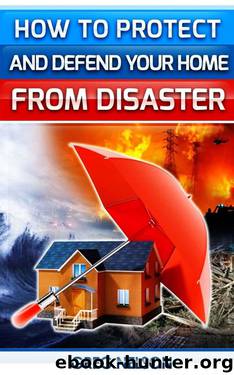 How To Protect and Defend Your Home From Disaster by Greg Nelson