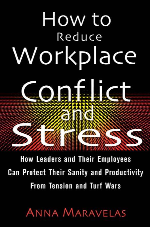 How To Reduce Workplace Conflict And Stress: How Leaders And Their Employees Can Protect Their Sanity And Productivity From Tension And Turf Wars by Anna Maravelas