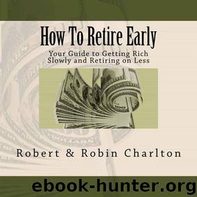 How To Retire Early: Your Guide to Getting Rich Slowly and Retiring on Less by Charlton Robert & Charlton Robin