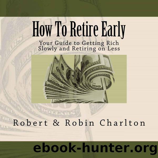 How To Retire Early: Your Guide to Getting Rich Slowly and Retiring on Less by Robert Charlton & Robin Charlton