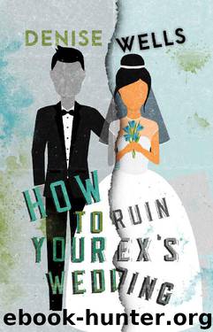 How To Ruin Your Ex's Wedding: A Romantic Comedy by Denise Wells