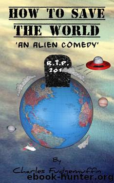 How To Save The World: An Alien Comedy by Fudgemuffin Charles