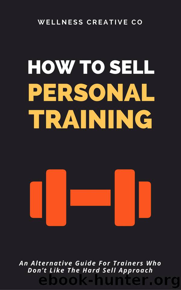 How To Sell Personal Training: An Alternative Guide For Trainers Who Don’t Like The Hard Sell Approach by Creative Co Wellness