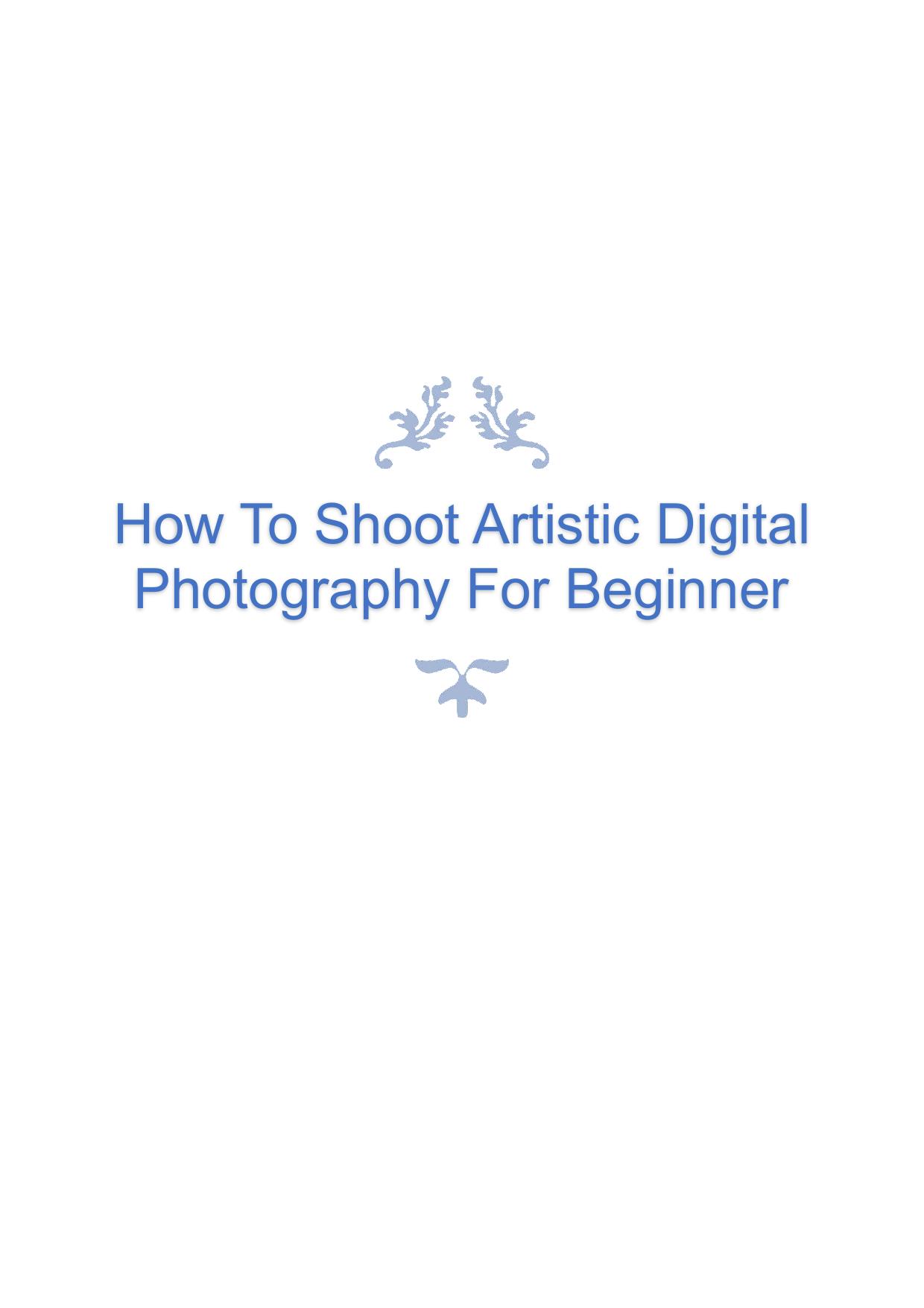 How To Shoot Artistic Digital Photography For Beginner-1 (1) by Unknown
