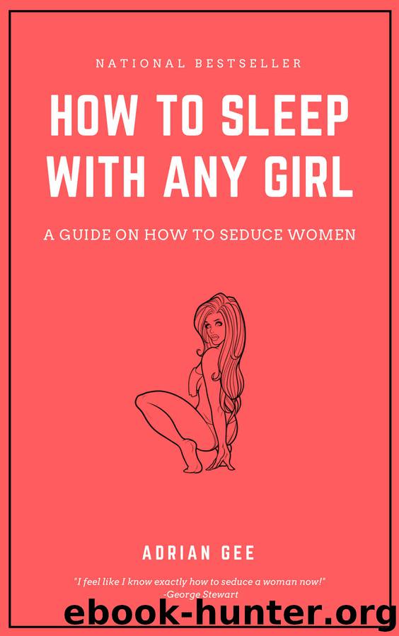 How To Sleep With Any Girl: A Guide On How To Seduce Women by Adrian Gee