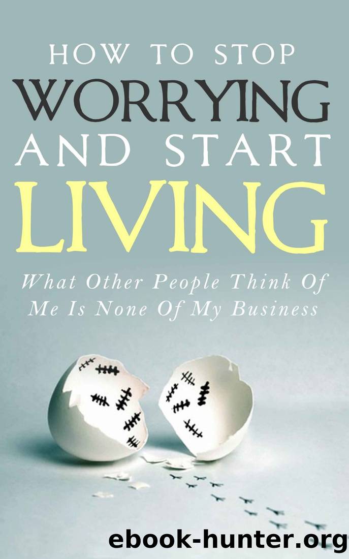 How To Stop Worrying and Start Living - What Other People Think Of Me Is None Of My Business: Learn Stress Management and How To Overcome Relationship ... Worry Habit, Stress Relief, Anxiety Relief) by Simeon Lindstrom