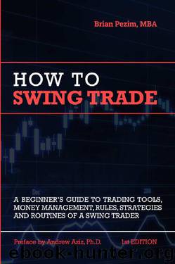 How To Swing Trade: A Beginner’s Guide to Trading Tools, Money Management, Rules, Routines and Strategies of a Swing Trader by Brian Pezim