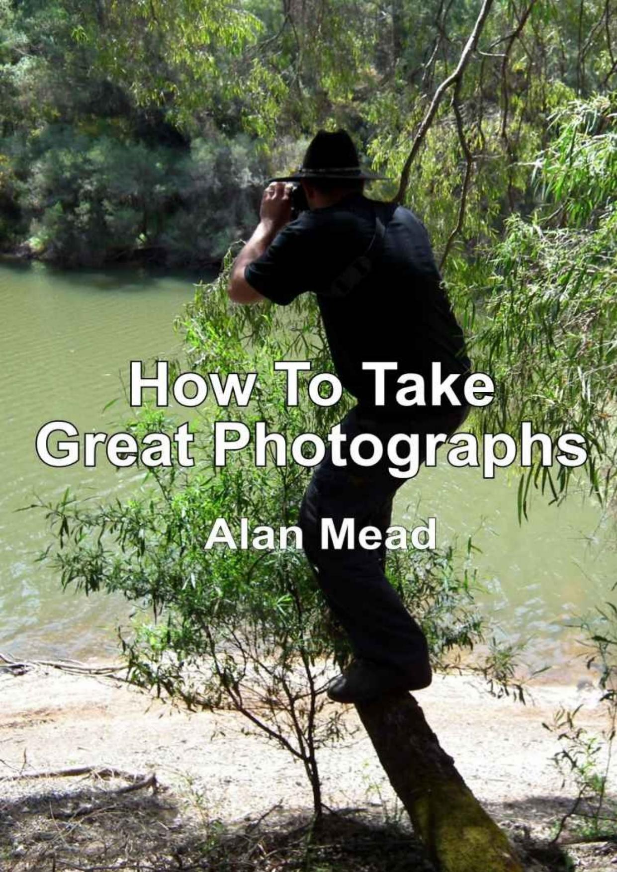 How To Take Great Photographs by Alan Mead