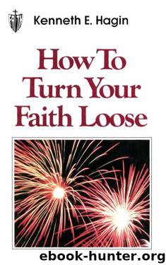 How To Turn Your Faith Loose by Kenneth E. Hagin