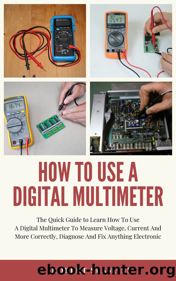 How To Use A Digital Multimeter : The Quick Guide to Learn How To Use A Digital Multimeter To Measure Voltage, Current And More Correctly, Diagnose And Fix Anything Electronic by Seamans Robert