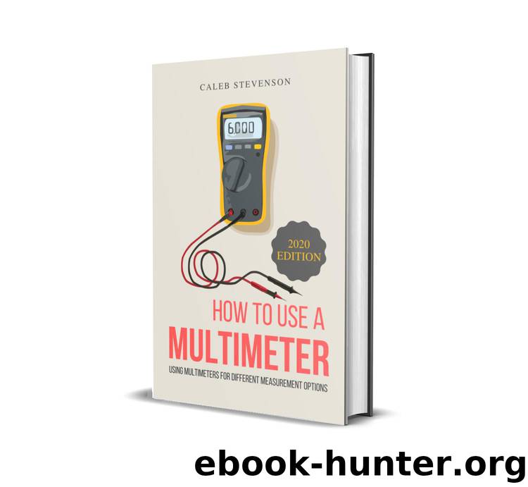How To Use A Multimeter: Using Multimeters For Different Measurement Options (2020 Edition) by Stevenson Caleb