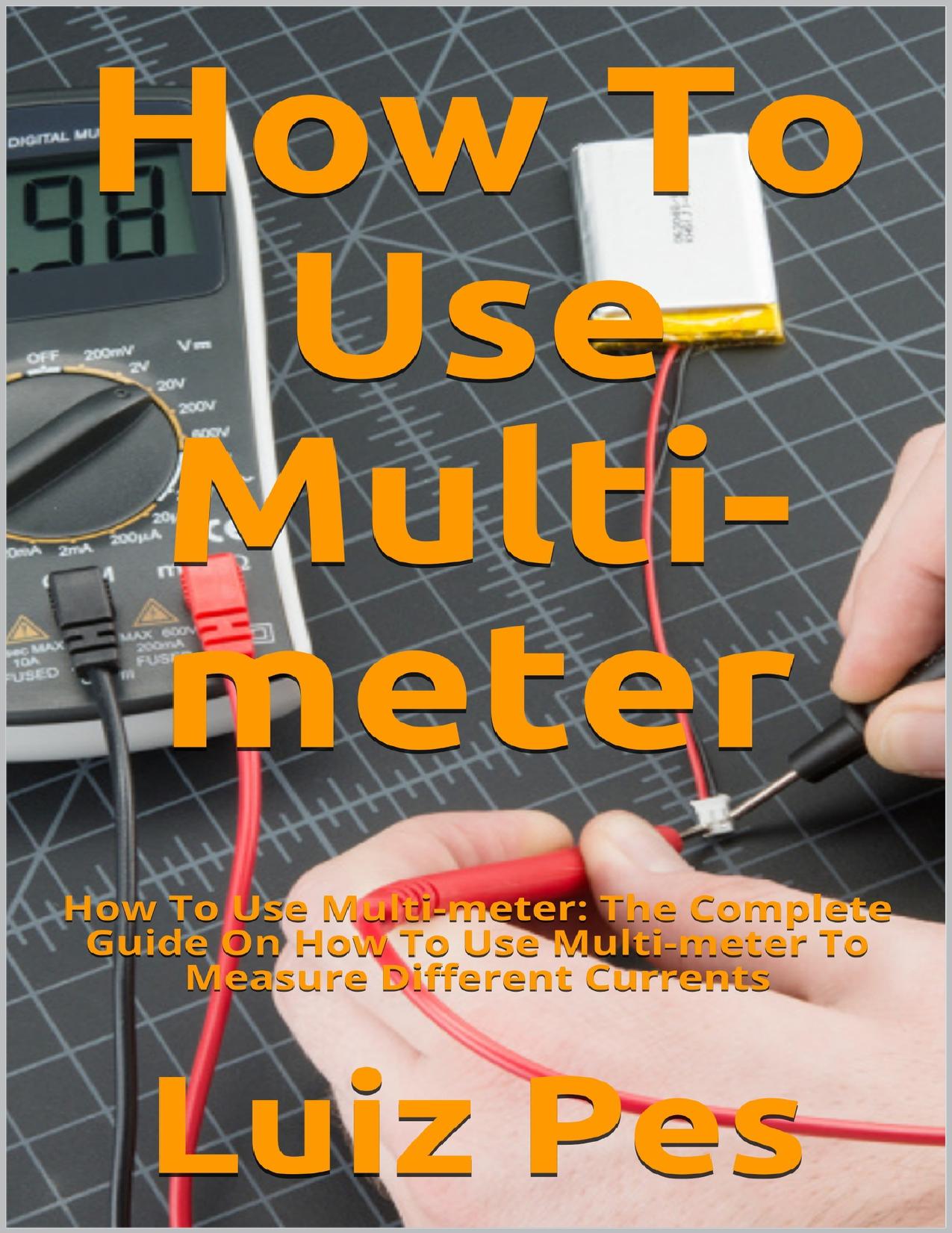 How To Use Multi-meter: How To Use Multi-meter: The Complete Guide On How To Use Multi-meter To Measure Different Currents by Pes Luiz