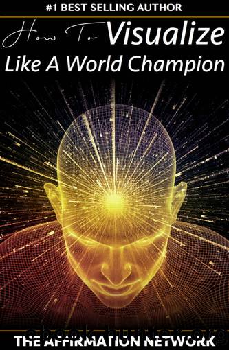 How To Visualize Like A World Champion: Manifest Your Dreams With Creative Visualization In 6 Steps by Network The Affirmation