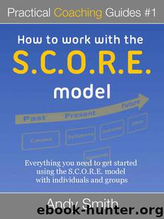 How To Work With The SCORE Model (Practical Coaching Guides) by Smith Andy