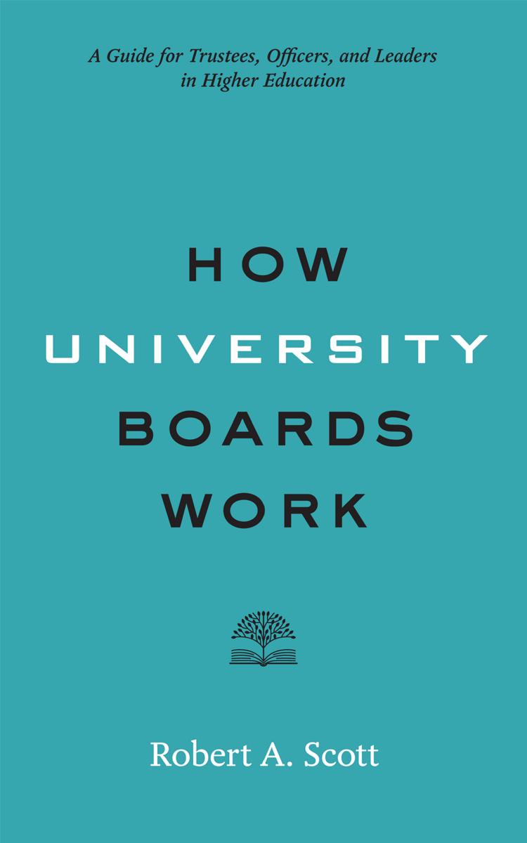 How University Boards Work: A Guide for Trustees, Officers, and Leaders in Higher Education by Robert A. Scott