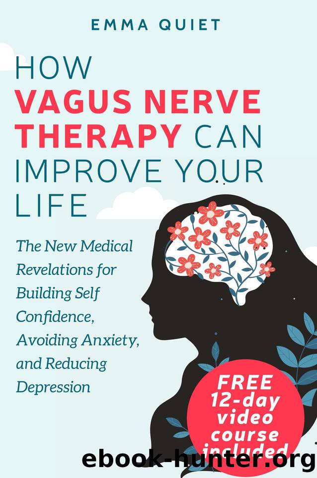 How Vagus Nerve Therapy Can Improve Your Life: The New Medical Revelations for Building Self Confidence, Avoiding Anxiety, and Reducing Depression by Emma Quiet