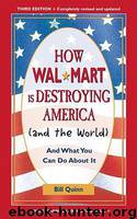 How Walmart Is Destroying America (And the World) And What You Can Do About It by Bill Quinn