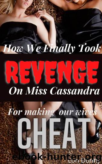 How We Finally Took Revenge On Miss Cassandra For Making Our Wives Cheat: ( cheating wife affair and lies, infidelity pleasure taboo, submission, betrayal, domination, spouse deception, anthology ) by Lori Donny