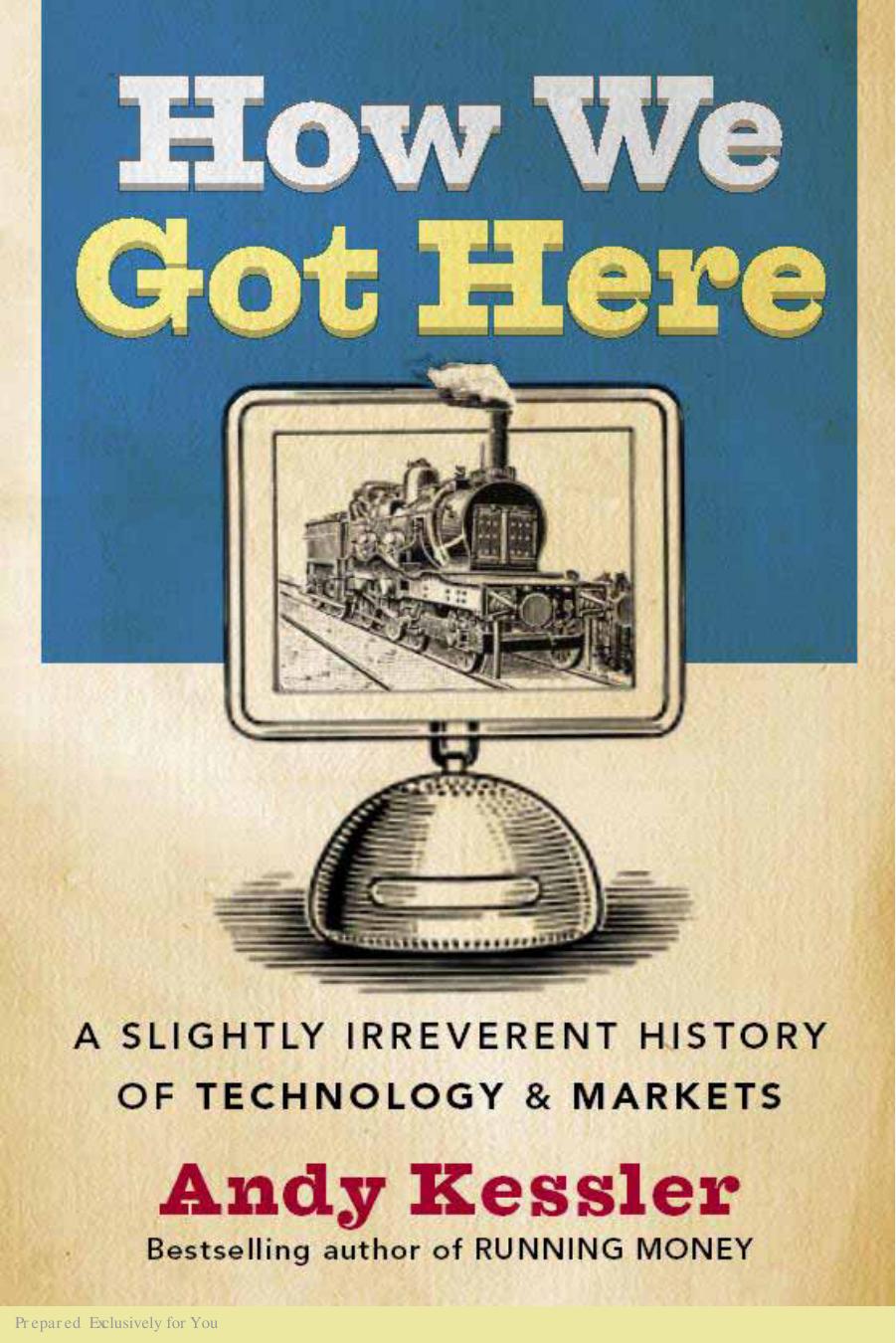 How We Got There A slightly Irreverent History Of Technology And Markets - Andy Kessler by Andy Kessler