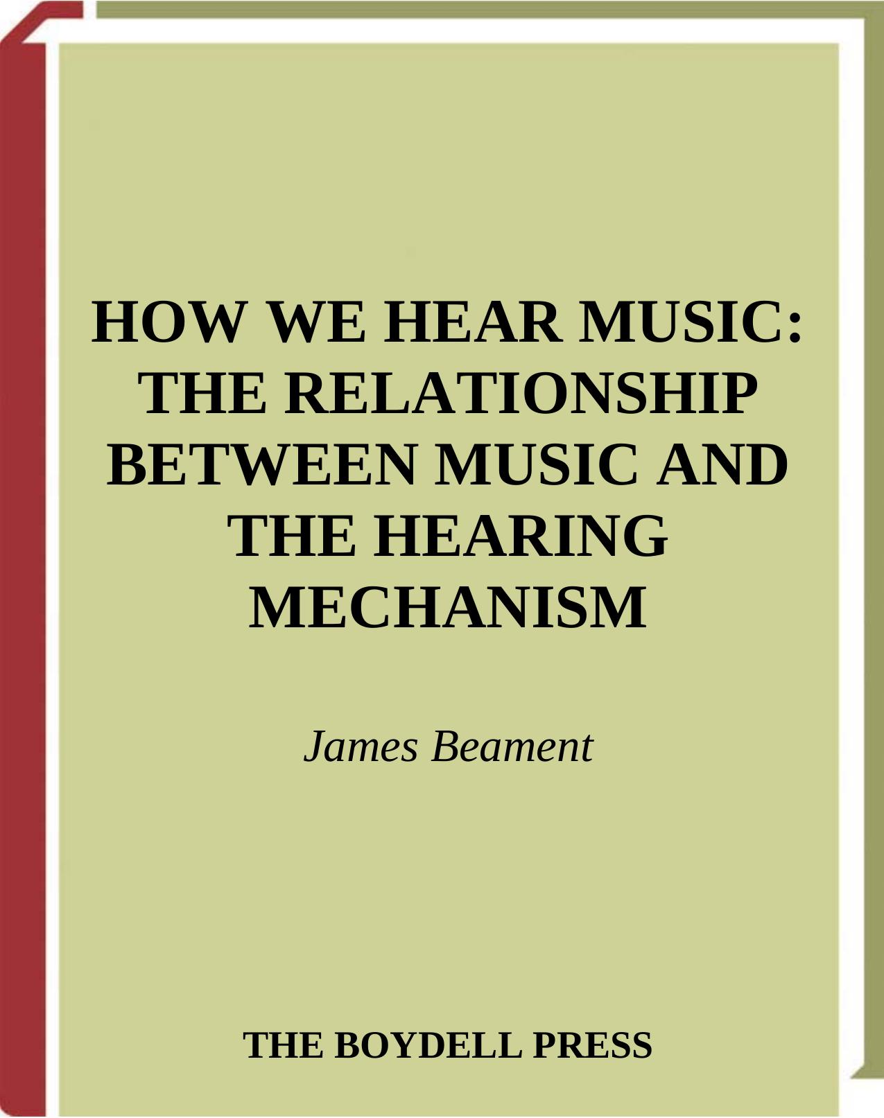 How We Hear Music: The Relationship between Music and the Hearing Mechanism by James Beament