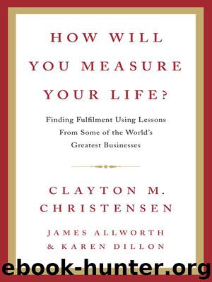 How Will You Measure Your Life? by James Allworth & Karen Dillon & Clayton Christensen