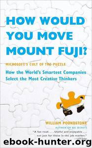 How Would You Move Mount Fuji?: Microsoft's Cult of the Puzzle - How the World's Smartest Companies Select the Most Creative Thinkers by William Poundstone